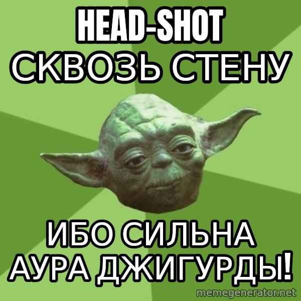 Advice Yoda Gives meme: head-shot сквозь стену / ибо сильна аура джигурды!