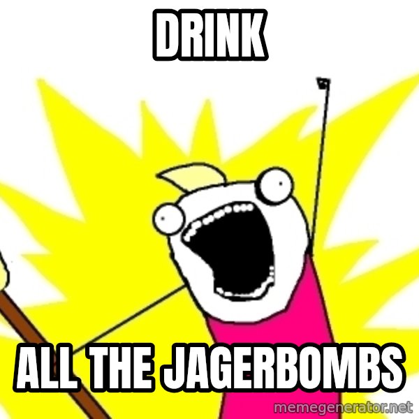 X ALL THE THINGS meme: Drink / all the jagerbombs