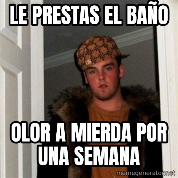 Scumbag Steve meme: le prestas el baño / olor a mierda por una semana