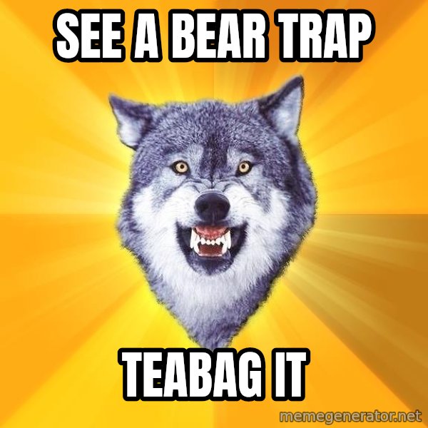Courage Wolf meme: See a bear trap / Teabag it
