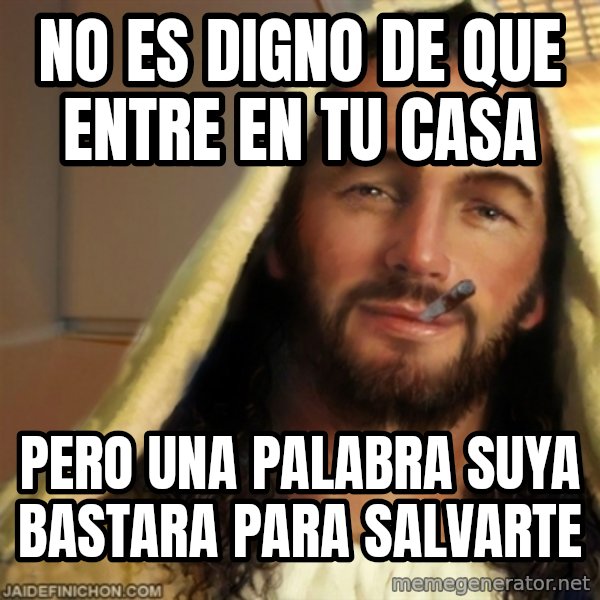 Good Guy Jesus meme: no es digno de que entre en tu casa / pero una palabra suya bastara para salvarte