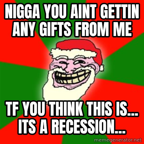 Santa Claus Troll Face meme: nigga you aint gettin any gifts from me / tf you think this is... its a recession...