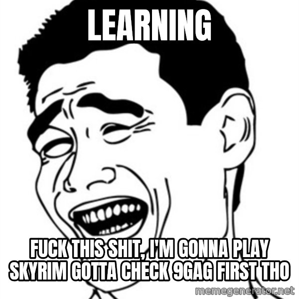Yao Ming meme: Learning / Fuck this shit, I'm Gonna play skyrim   Gotta check 9gag first tho