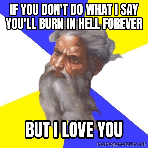 God meme: IF YOU  DON'T DO WHAT I SAY YOU'LL BURN IN HELL FOREVER / BUT I LOVE YOU