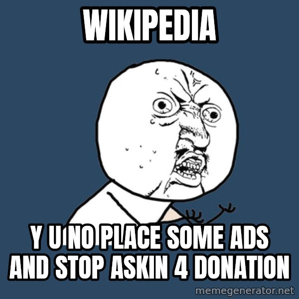 Y U No meme: Wikipedia / y u no place some ads and stop askin 4 donation