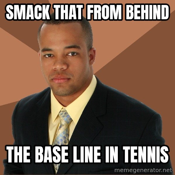 Successful Black Man meme: Smack that from behind / the base line in tennis