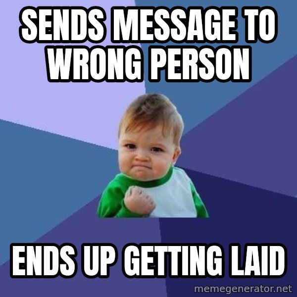 Success Kid meme: sends message to wrong person / ends up getting laid