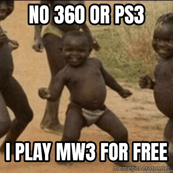Third World Success meme: No 360 or ps3 / i play mw3 for free