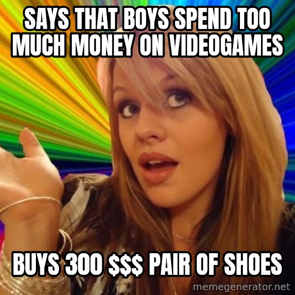 Dumb Blonde meme: says that boys spend too much money on videogames / buys 300 $$ pair of shoes
