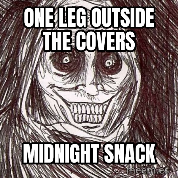 Horrifying House Guest meme: One leg outside the covers / midnight snack