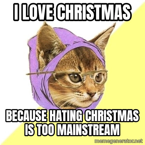 Hipster Kitty meme: i love christmas / because hating christmas is too mainstream