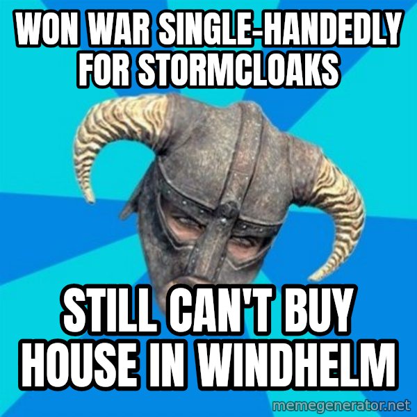 skyrim stan meme: won war single-handedly for stormcloaks / still can't buy house in windhelm