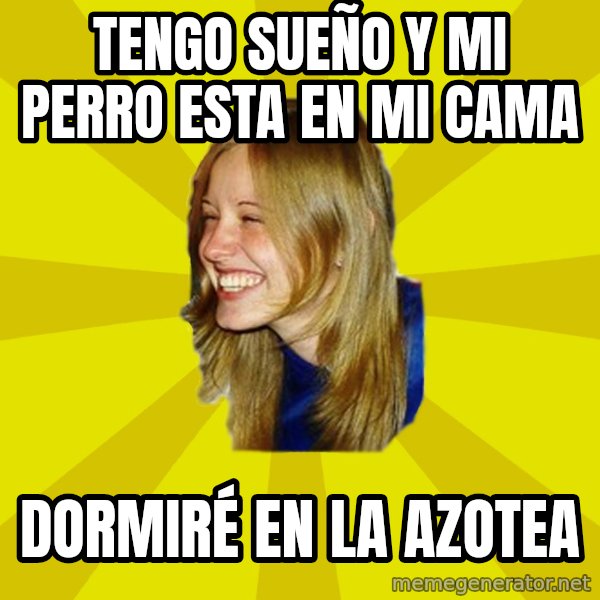 Trologirl meme: tengo sueño y mi perro esta en mi cama / DORMIRÉ en la azotea