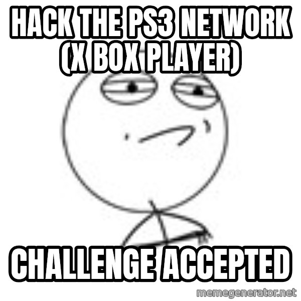 Challenge Accepted HD 1 meme: hack the ps3 network    (x box player) / challenge accepted