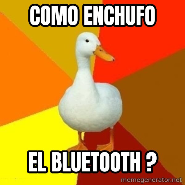 Technologically Impaired Duck meme: como enchufo / el bluetooth ?
