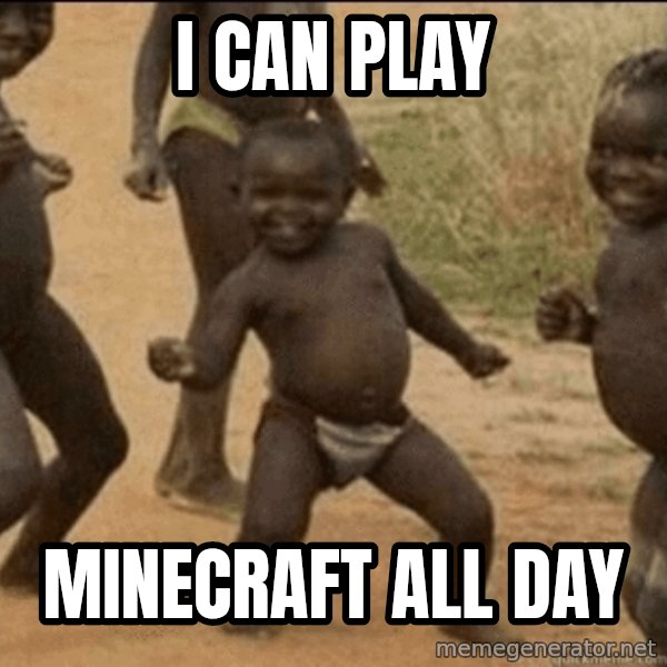 Third World Success meme: I can play / Minecraft all day