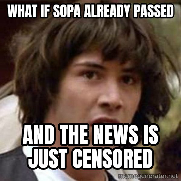 Conspiracy Keanu meme: What if sopa already passed / and the news is just censored