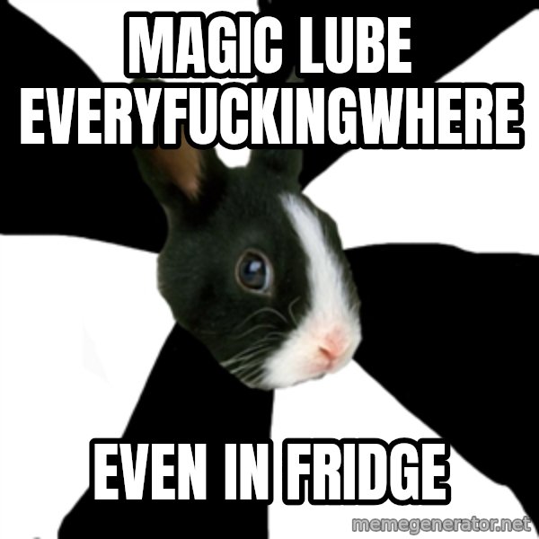 Roleplaying Rabbit meme: Magic lube     everyfuckingwhere / even in fridge