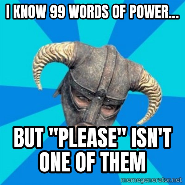 skyrim stan meme: I know 99 words of power... / But "Please" isn't one of them