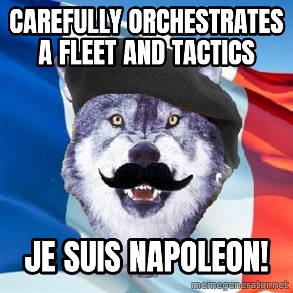 Monsieur Le Courage Wolf meme: carefully orchestrates a fleet and tactics / je suis napoleon!