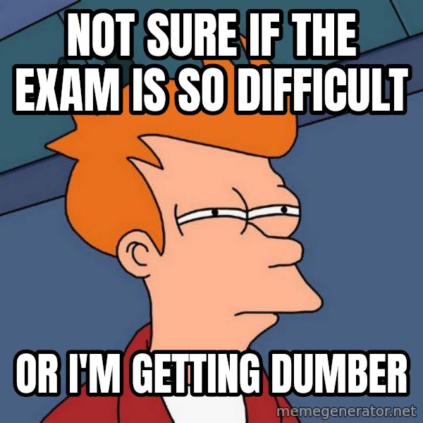 Futurama Fry meme: not sure if the exam is so difficult / or i'm getting dumber