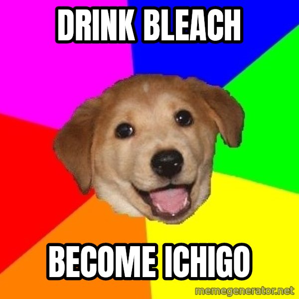 Advice Dog meme: Drink bleach / become ichigo