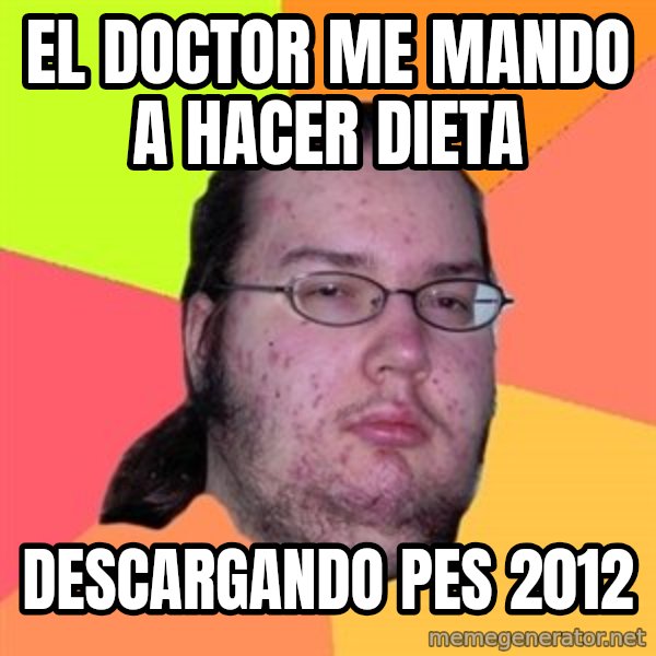 Butthurt Dweller meme: el doctor me mando a hacer dieta / descargando pes 2012
