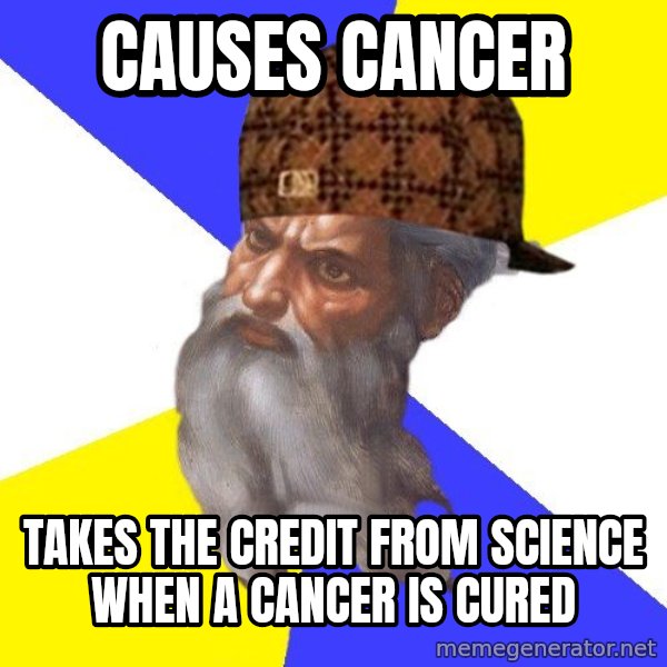 Scumbag God meme: Causes cancer / Takes the credit from science when a cancer is cured