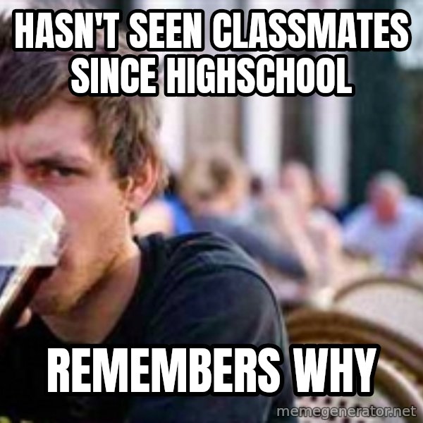 The Lazy College Senior meme: Hasn't seen classmates since highschool / remembers why