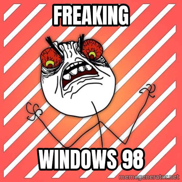 iHate meme: freaking / windows 98