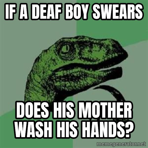 Philosoraptor meme: if a deaf boy swears / does his mother wash his hands?