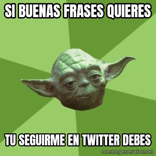 Advice Yoda Gives meme: Si buenas frases quieres / tu seguirme en twitter debes