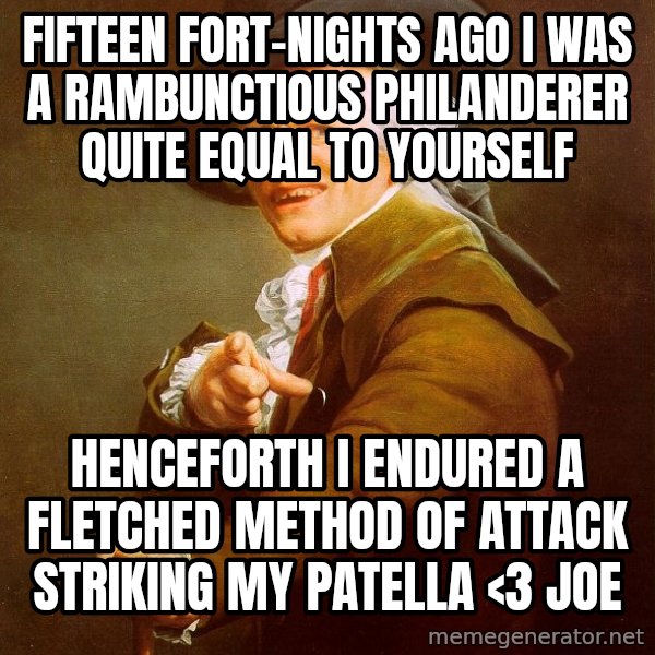 Joseph Ducreux meme: Fifteen fort-nights ago i was a rambunctious philanderer quite equal to yourself / henceforth i endured a fletched method of attack striking my patella <3 joe