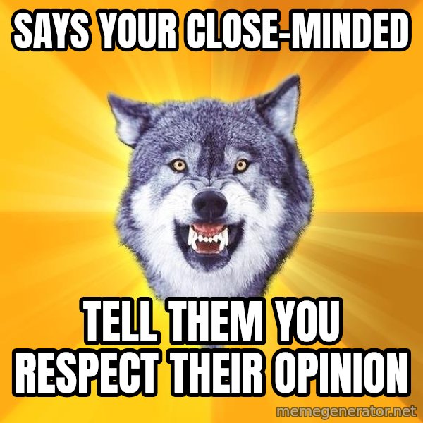 Courage Wolf meme: SaYs your close-minded / tell them you respect their opinion