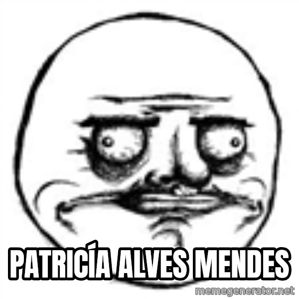 Me Gusta Xd meme: patricía alves mendes
