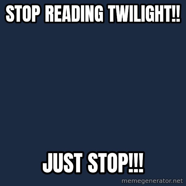 Spongebob meme: Stop reading twilight!! / just stop!!!