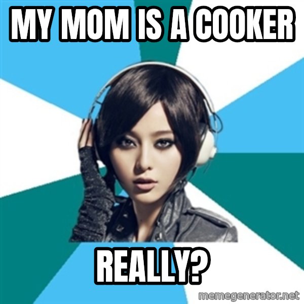 Crafty Interpreter meme: my mom is a cooker / really?