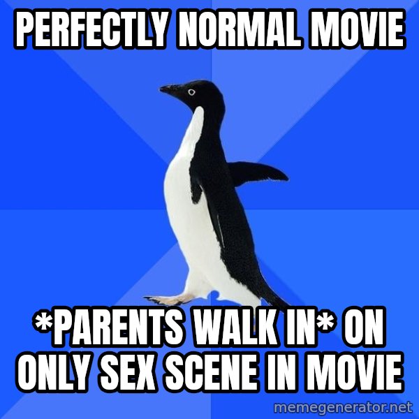 Socially Awkward Penguin meme: perfectly normal movie / *parents walk in* on only sex scene in movie