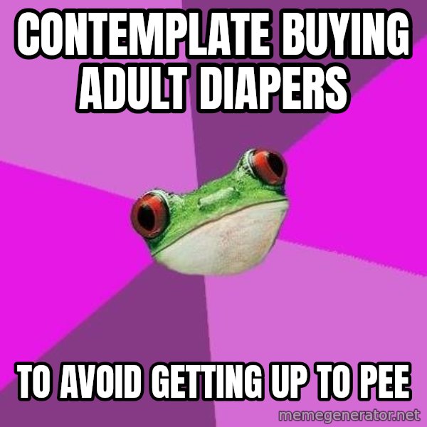 Foul Bachelorette Frog meme: contemplate buying adult diapers / to avoid getting up to pee