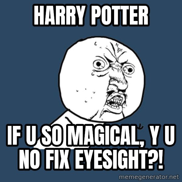 Y U No meme: Harry pOTTER / if u so magical, y u no fix eyesight?!