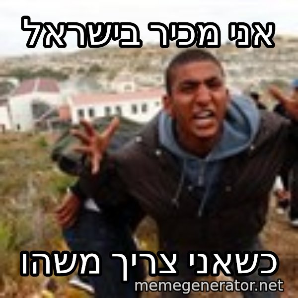 Muslim Immigrant meme: אני מכיר בישראל / כשאני צריך משהו