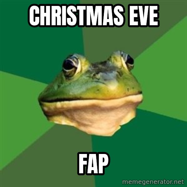 Foul Bachelor Frog meme: Christmas eve / FAP