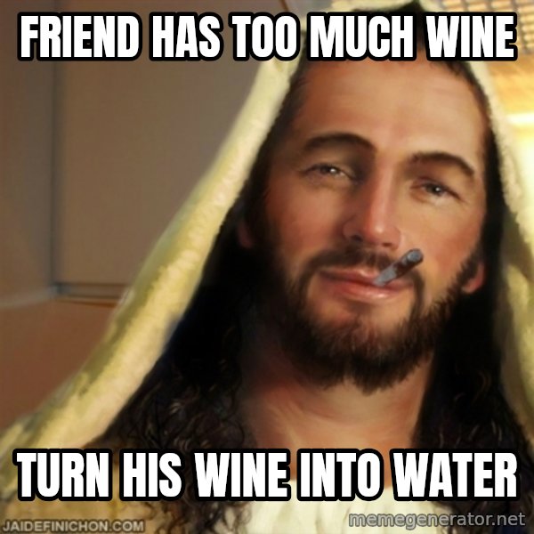 Good Guy Jesus meme: friend has too much wine / turn his wine into water