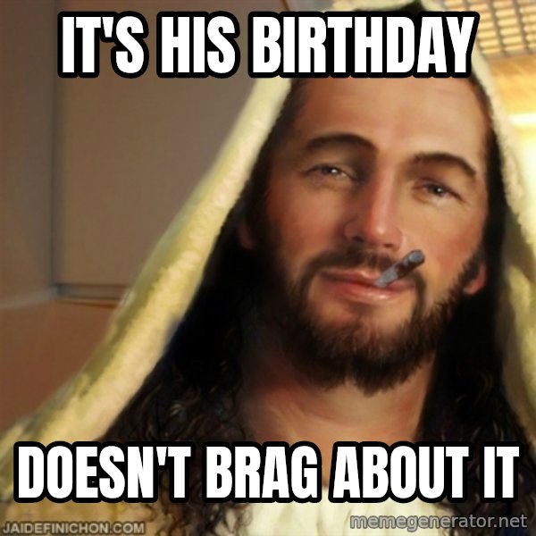 Good Guy Jesus meme: It's his birthday / doesn't brag about it