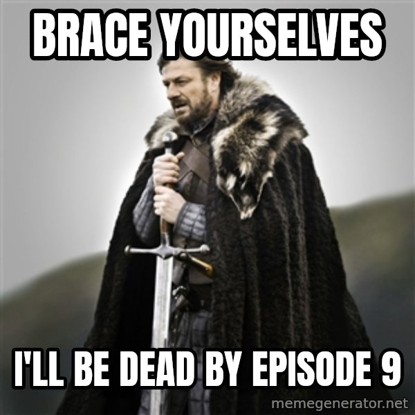 Game of Thrones meme: Brace yourselves / i'll be dead by episode 9