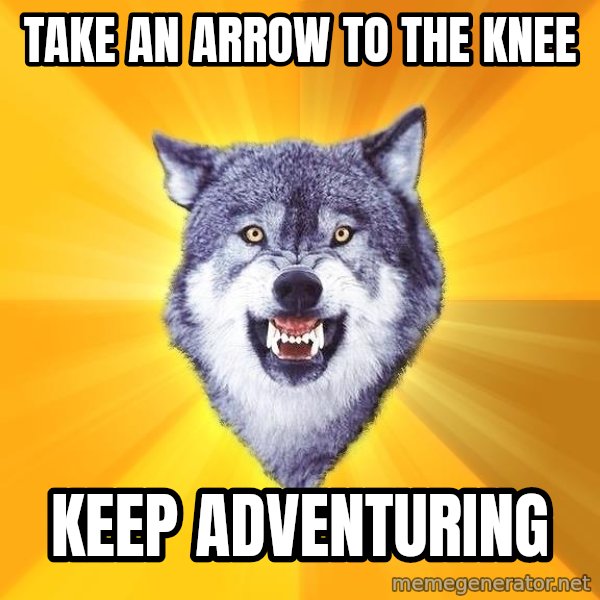Courage Wolf meme: TAKE AN ARROW TO THE KNEE / KEEP ADVENTURING
