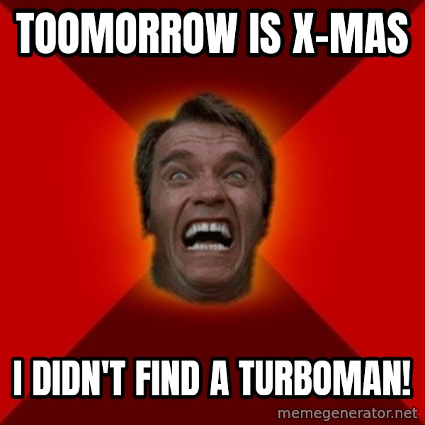 Angry Arnold meme: Toomorrow is X-mas / I didn't find a turboman!
