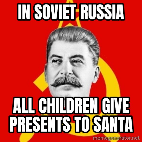 Stalin Says meme: in soviet russia / all children give presents to santa