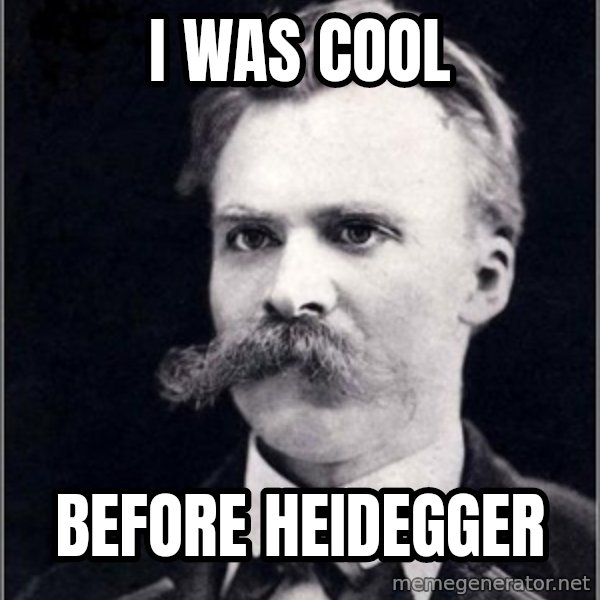 Nietzsche meme: I WAS COOL / BEFORE HEIDEGGER