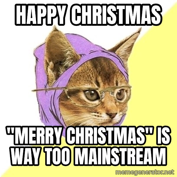 Hipster Kitty meme: Happy christmas / "merry christmas" is way too mainstream